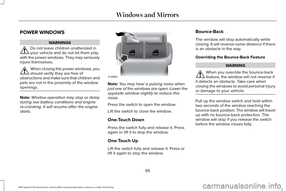 LINCOLN MKZ HYBRID 2016  Owners Manual POWER WINDOWS
WARNINGS
Do not leave children unattended in
your vehicle and do not let them play
with the power windows. They may seriously
injure themselves. When closing the power windows, you
shoul