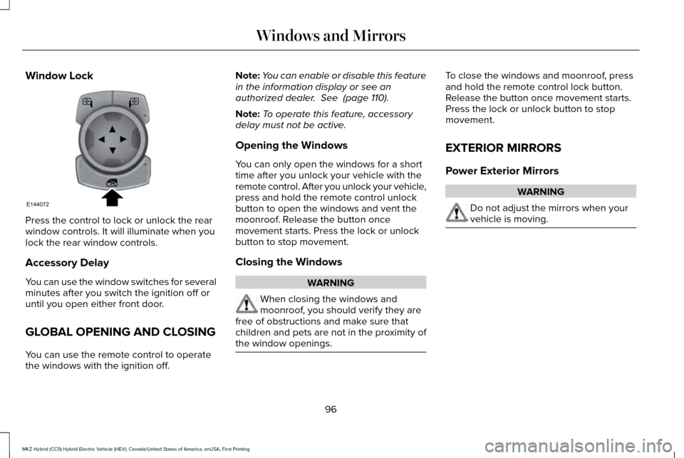 LINCOLN MKZ HYBRID 2016  Owners Manual Window Lock
Press the control to lock or unlock the rear
window controls. It will illuminate when you
lock the rear window controls.
Accessory Delay
You can use the window switches for several
minutes