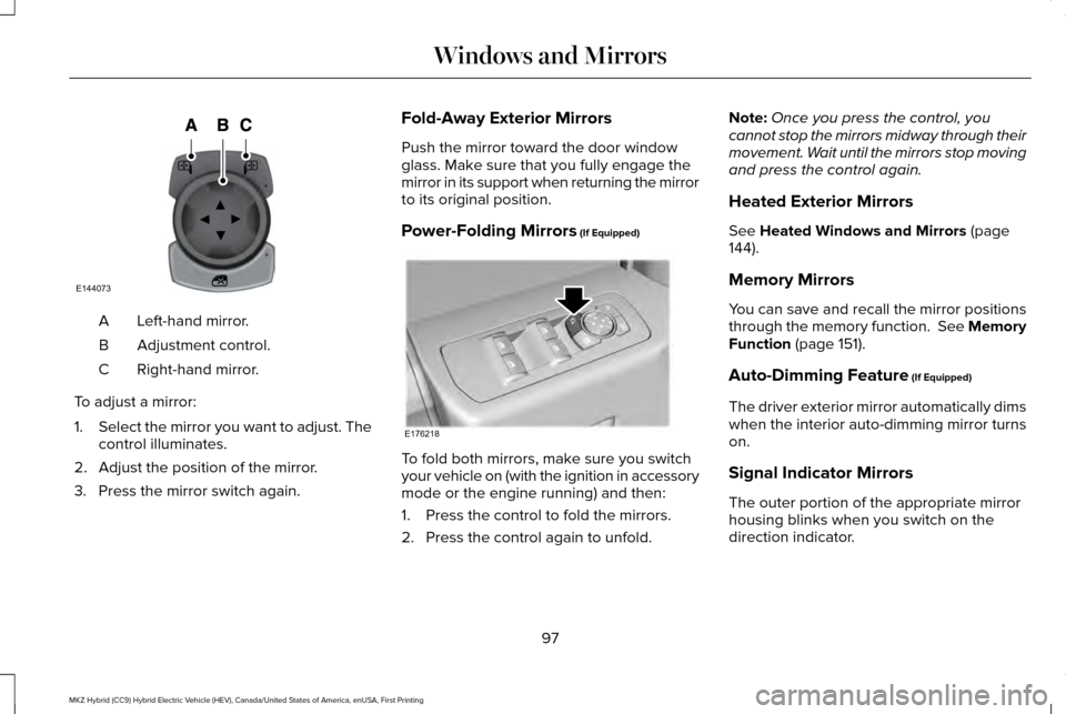 LINCOLN MKZ HYBRID 2016  Owners Manual Left-hand mirror.
A
Adjustment control.
B
Right-hand mirror.
C
To adjust a mirror:
1. Select the mirror you want to adjust. The
control illuminates.
2. Adjust the position of the mirror.
3. Press the 