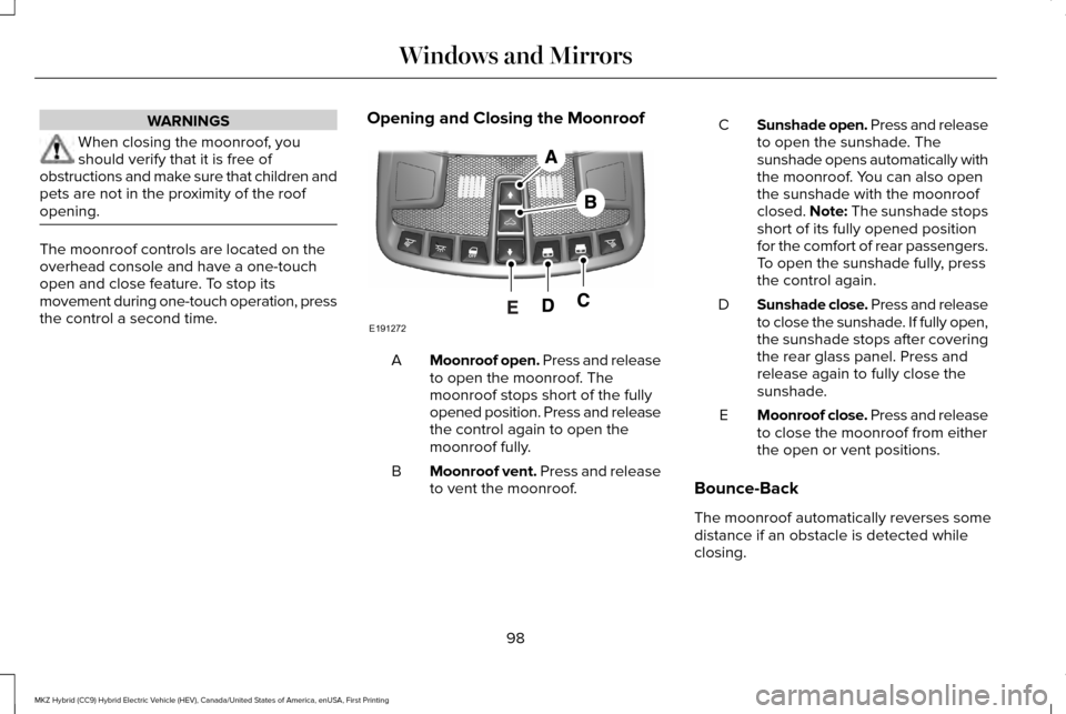 LINCOLN MKZ HYBRID 2017 Owners Manual WARNINGS
When closing the moonroof, you
should verify that it is free of
obstructions and make sure that children and
pets are not in the proximity of the roof
opening. The moonroof controls are locat LINCOLN MKZ HYBRID 2017 Owners Manual WARNINGS
When closing the moonroof, you
should verify that it is free of
obstructions and make sure that children and
pets are not in the proximity of the roof
opening. The moonroof controls are locat