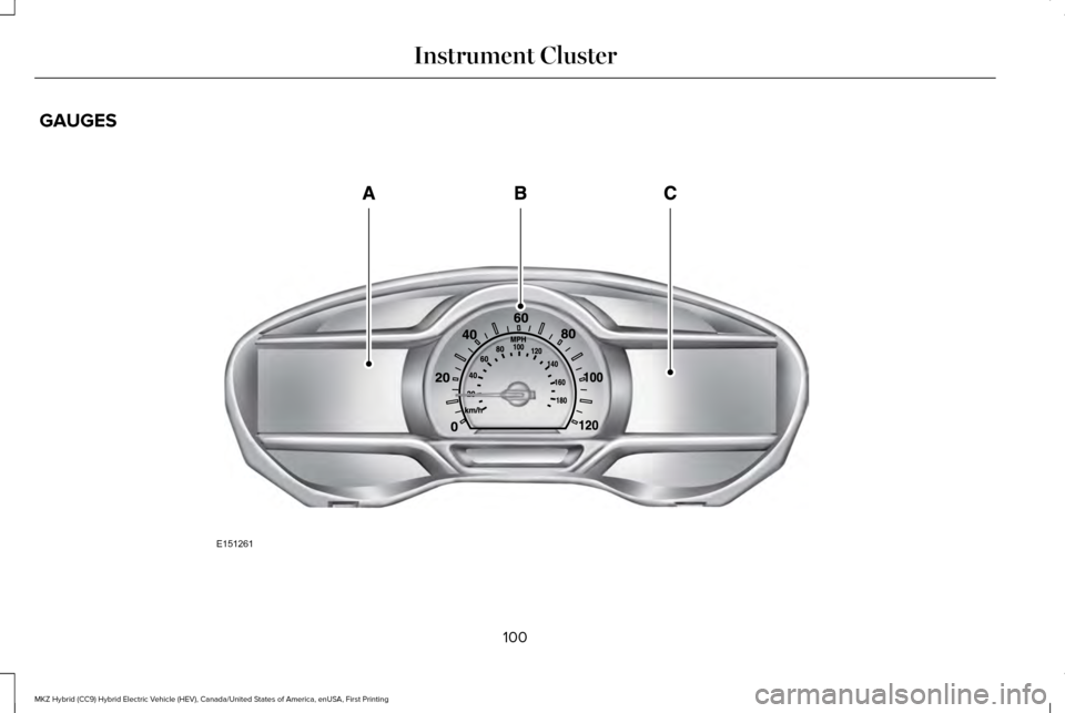 LINCOLN MKZ HYBRID 2017 Owners Manual GAUGES
100
MKZ Hybrid (CC9) Hybrid Electric Vehicle (HEV), Canada/United States of America, enUSA, First Printing Instrument ClusterE151261 LINCOLN MKZ HYBRID 2017 Owners Manual GAUGES
100
MKZ Hybrid (CC9) Hybrid Electric Vehicle (HEV), Canada/United States of America, enUSA, First Printing Instrument ClusterE151261