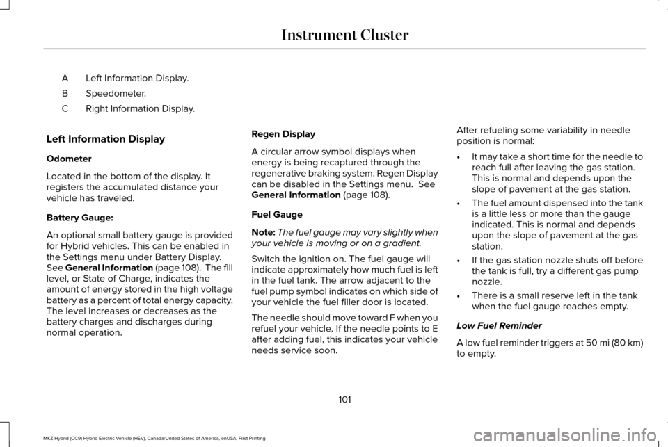 LINCOLN MKZ HYBRID 2017  Owners Manual Left Information Display.
A
Speedometer.
B
Right Information Display.
C
Left Information Display
Odometer
Located in the bottom of the display. It
registers the accumulated distance your
vehicle has t
