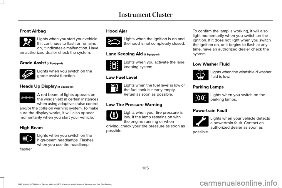 LINCOLN MKZ HYBRID 2017  Owners Manual Front Airbag
Lights when you start your vehicle.
If it continues to flash or remains
on, it indicates a malfunction. Have
an authorized dealer check the system.
Grade Assist (If Equipped) Lights when 