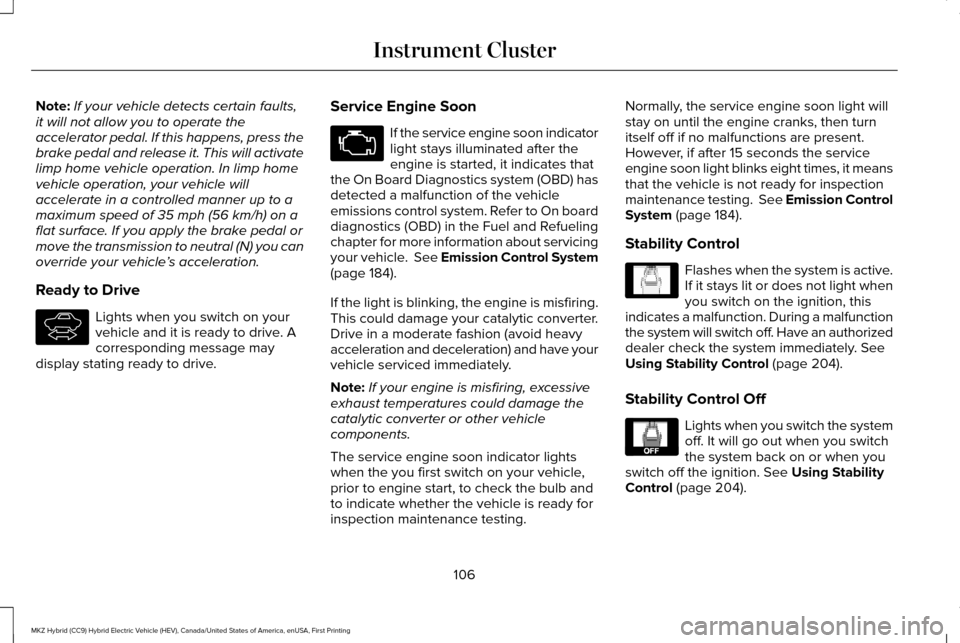 LINCOLN MKZ HYBRID 2017 Owners Manual Note:
If your vehicle detects certain faults,
it will not allow you to operate the
accelerator pedal. If this happens, press the
brake pedal and release it. This will activate
limp home vehicle operat LINCOLN MKZ HYBRID 2017 Owners Manual Note:
If your vehicle detects certain faults,
it will not allow you to operate the
accelerator pedal. If this happens, press the
brake pedal and release it. This will activate
limp home vehicle operat