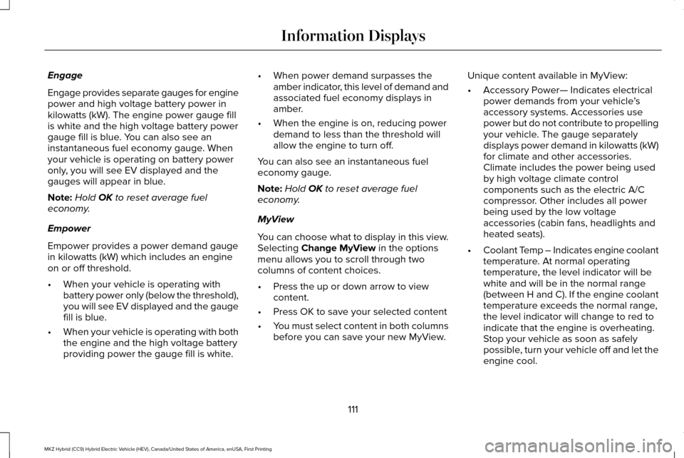 LINCOLN MKZ HYBRID 2017  Owners Manual Engage
Engage provides separate gauges for engine
power and high voltage battery power in
kilowatts (kW). The engine power gauge fill
is white and the high voltage battery power
gauge fill is blue. Yo