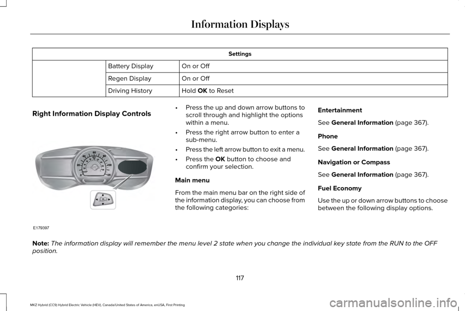 LINCOLN MKZ HYBRID 2017 Owners Manual Settings
On or Off
Battery Display
On or Off
Regen Display
Hold OK to Reset
Driving History
Right Information Display Controls •
Press the up and down arrow buttons to
scroll through and highlight t LINCOLN MKZ HYBRID 2017 Owners Manual Settings
On or Off
Battery Display
On or Off
Regen Display
Hold OK to Reset
Driving History
Right Information Display Controls •
Press the up and down arrow buttons to
scroll through and highlight t