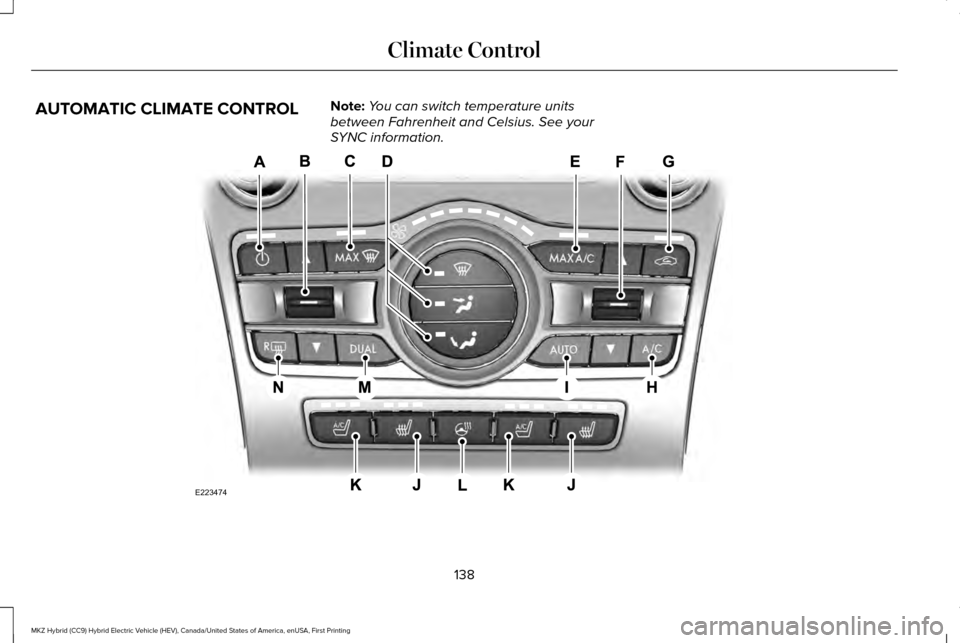 LINCOLN MKZ HYBRID 2017  Owners Manual AUTOMATIC CLIMATE CONTROL
Note:
You can switch temperature units
between Fahrenheit and Celsius. See your
SYNC information. 138
MKZ Hybrid (CC9) Hybrid Electric Vehicle (HEV), Canada/United States of 