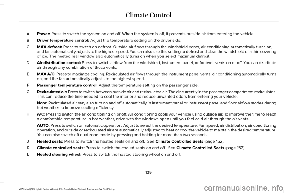 LINCOLN MKZ HYBRID 2017  Owners Manual Power: Press to switch the system on and off. When the system is off, it prevents outside air from entering the vehicle.
A
Driver temperature control:
 Adjust the temperature setting on the driver sid