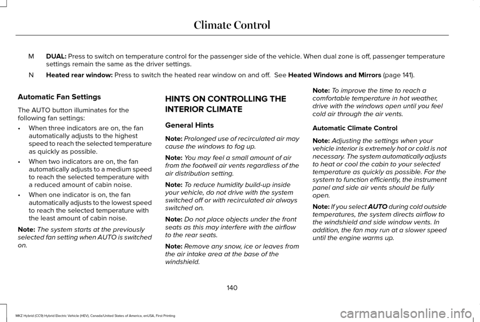 LINCOLN MKZ HYBRID 2017 Service Manual DUAL: Press to switch on temperature control for the passenger side of the ve\
hicle. When dual zone is off, passenger temperature
settings remain the same as the driver settings.
M
Heated rear window LINCOLN MKZ HYBRID 2017 Service Manual DUAL: Press to switch on temperature control for the passenger side of the ve\
hicle. When dual zone is off, passenger temperature
settings remain the same as the driver settings.
M
Heated rear window