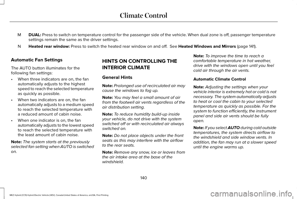 LINCOLN MKZ HYBRID 2017  Owners Manual DUAL: Press to switch on temperature control for the passenger side of the ve\
hicle. When dual zone is off, passenger temperature
settings remain the same as the driver settings.
M
Heated rear window
