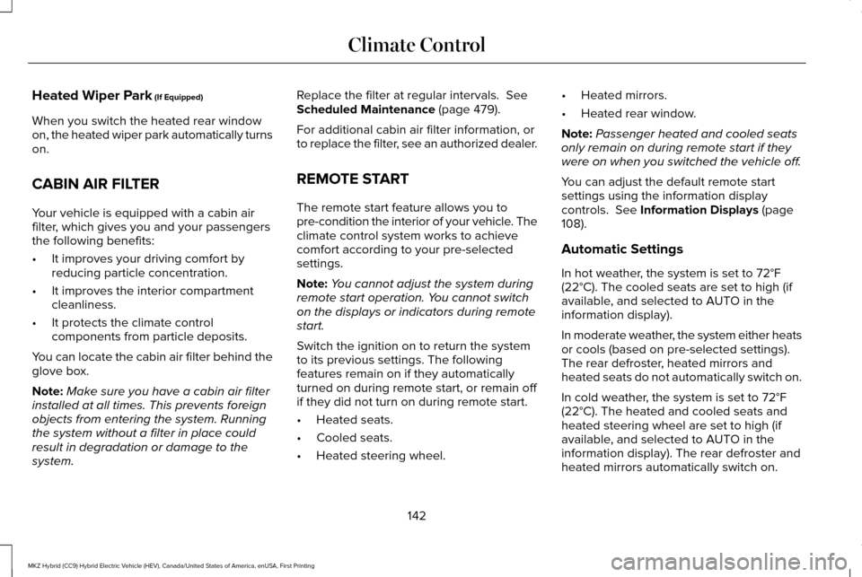 LINCOLN MKZ HYBRID 2017  Owners Manual Heated Wiper Park (If Equipped)
When you switch the heated rear window
on, the heated wiper park automatically turns
on.
CABIN AIR FILTER
Your vehicle is equipped with a cabin air
filter, which gives 
