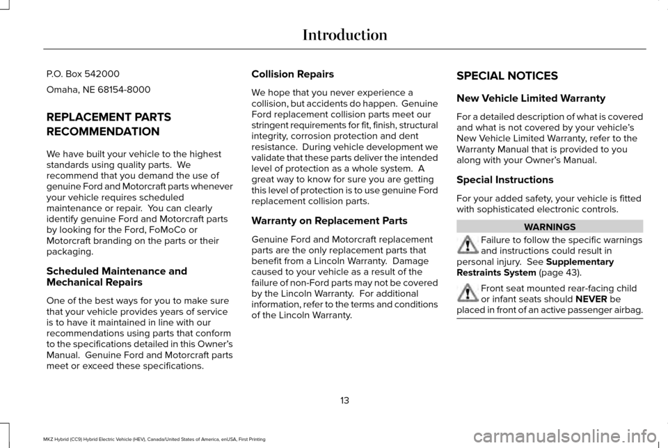 LINCOLN MKZ HYBRID 2017 User Guide P.O. Box 542000
Omaha, NE 68154-8000
REPLACEMENT PARTS
RECOMMENDATION
We have built your vehicle to the highest
standards using quality parts.  We
recommend that you demand the use of
genuine Ford and