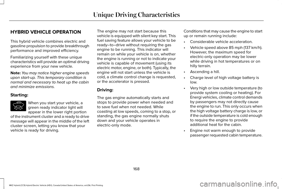 LINCOLN MKZ HYBRID 2017 User Guide HYBRID VEHICLE OPERATION
This hybrid vehicle combines electric and
gasoline propulsion to provide breakthrough
performance and improved efficiency.
Familiarizing yourself with these unique
characteris