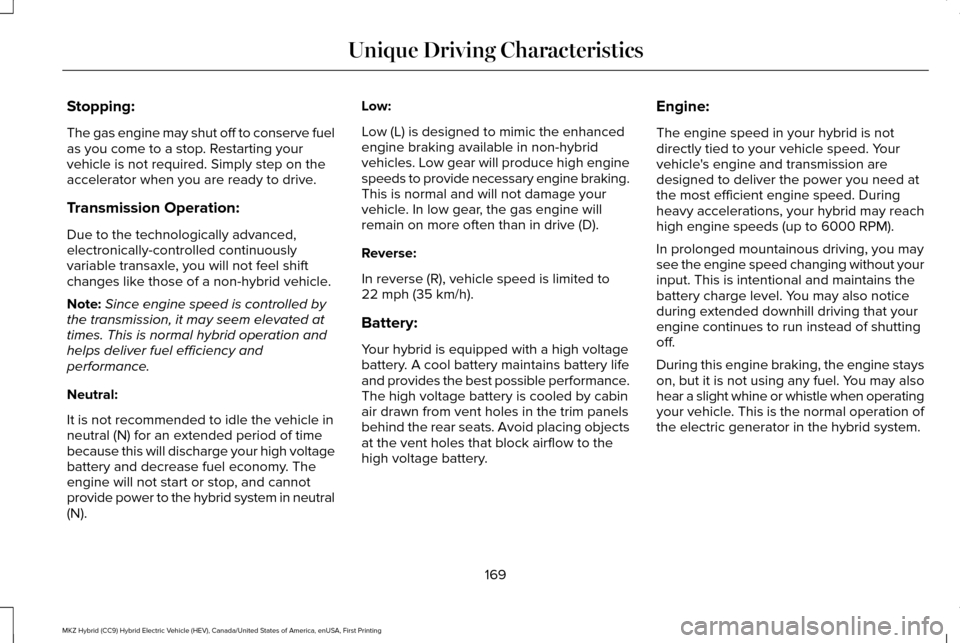 LINCOLN MKZ HYBRID 2017 Owners Manual Stopping:
The gas engine may shut off to conserve fuel
as you come to a stop. Restarting your
vehicle is not required. Simply step on the
accelerator when you are ready to drive.
Transmission Operatio LINCOLN MKZ HYBRID 2017 Owners Manual Stopping:
The gas engine may shut off to conserve fuel
as you come to a stop. Restarting your
vehicle is not required. Simply step on the
accelerator when you are ready to drive.
Transmission Operatio