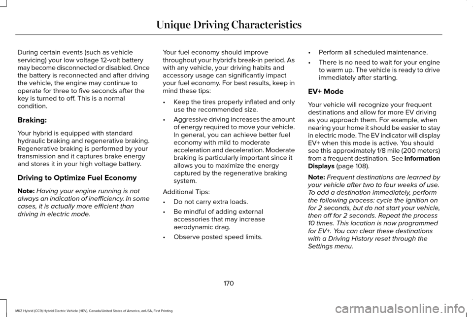 LINCOLN MKZ HYBRID 2017 Service Manual During certain events (such as vehicle
servicing) your low voltage 12-volt battery
may become disconnected or disabled. Once
the battery is reconnected and after driving
the vehicle, the engine may co