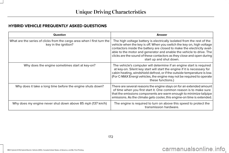 LINCOLN MKZ HYBRID 2017  Owners Manual HYBRID VEHICLE FREQUENTLY ASKED QUESTIONS
Answer
Question
The high voltage battery is electrically isolated from the rest of the
vehicle when the key is off. When you switch the key on, high voltage
c