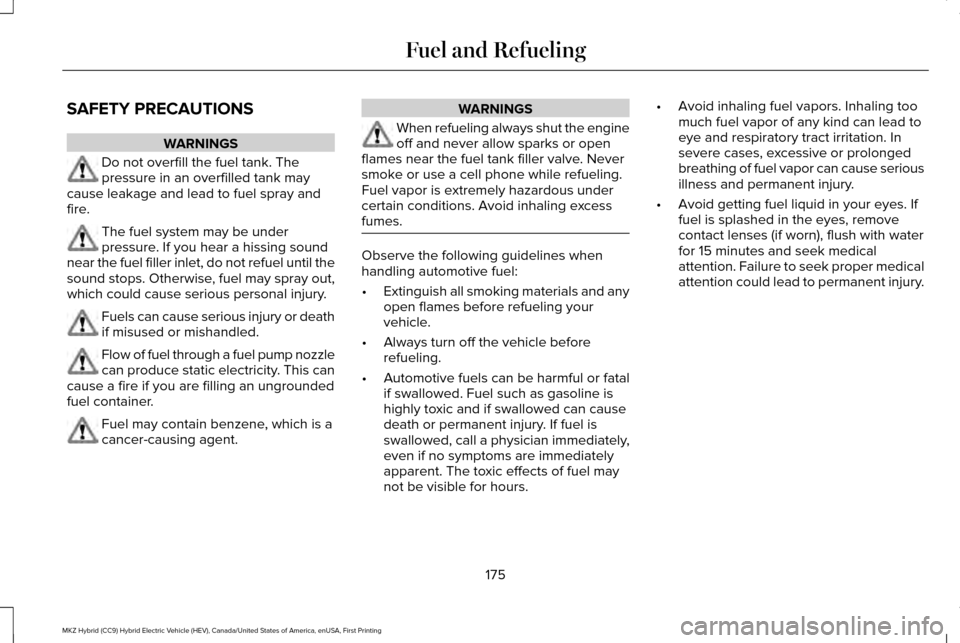 LINCOLN MKZ HYBRID 2017 Repair Manual SAFETY PRECAUTIONS
WARNINGS
Do not overfill the fuel tank. The
pressure in an overfilled tank may
cause leakage and lead to fuel spray and
fire. The fuel system may be under
pressure. If you hear a hi LINCOLN MKZ HYBRID 2017 Repair Manual SAFETY PRECAUTIONS
WARNINGS
Do not overfill the fuel tank. The
pressure in an overfilled tank may
cause leakage and lead to fuel spray and
fire. The fuel system may be under
pressure. If you hear a hi