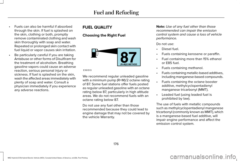 LINCOLN MKZ HYBRID 2017  Owners Manual •
Fuels can also be harmful if absorbed
through the skin. If fuel is splashed on
the skin, clothing or both, promptly
remove contaminated clothing and wash
skin thoroughly with soap and water.
Repea