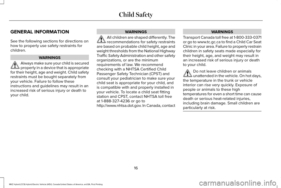 LINCOLN MKZ HYBRID 2017 Owners Manual GENERAL INFORMATION
See the following sections for directions on
how to properly use safety restraints for
children.
WARNINGS
Always make sure your child is secured
properly in a device that is approp LINCOLN MKZ HYBRID 2017 Owners Manual GENERAL INFORMATION
See the following sections for directions on
how to properly use safety restraints for
children.
WARNINGS
Always make sure your child is secured
properly in a device that is approp