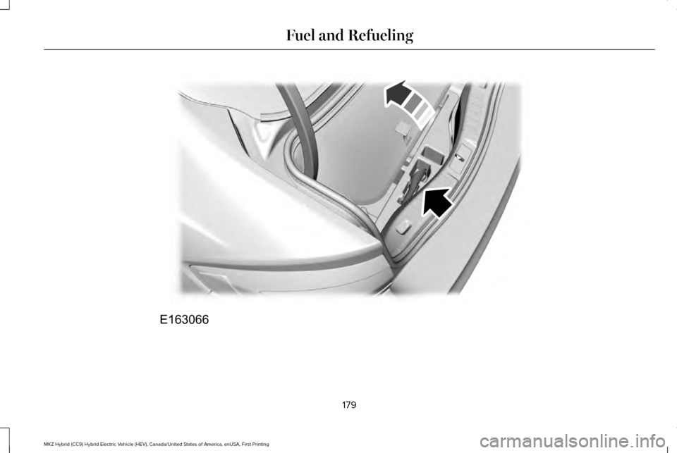 LINCOLN MKZ HYBRID 2017 Owners Manual 179
MKZ Hybrid (CC9) Hybrid Electric Vehicle (HEV), Canada/United States of America, enUSA, First Printing Fuel and RefuelingE163066 LINCOLN MKZ HYBRID 2017 Owners Manual 179
MKZ Hybrid (CC9) Hybrid Electric Vehicle (HEV), Canada/United States of America, enUSA, First Printing Fuel and RefuelingE163066