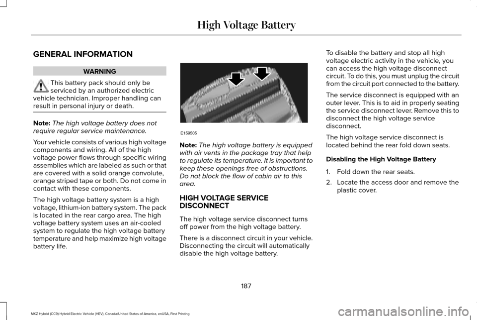 LINCOLN MKZ HYBRID 2017  Owners Manual GENERAL INFORMATION
WARNING
This battery pack should only be
serviced by an authorized electric
vehicle technician. Improper handling can
result in personal injury or death. Note:
The high voltage bat