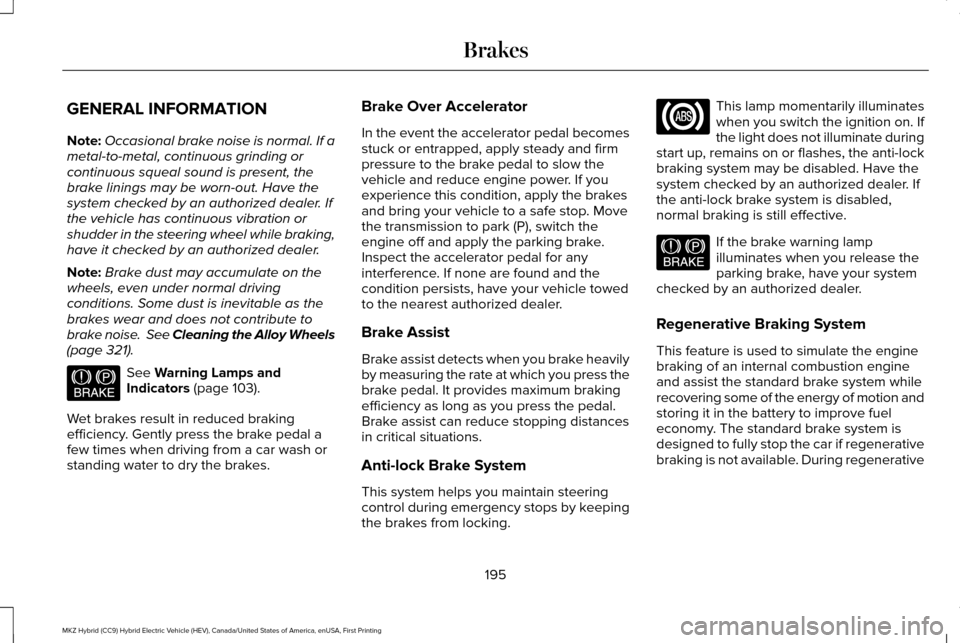 LINCOLN MKZ HYBRID 2017  Owners Manual GENERAL INFORMATION
Note:
Occasional brake noise is normal. If a
metal-to-metal, continuous grinding or
continuous squeal sound is present, the
brake linings may be worn-out. Have the
system checked b