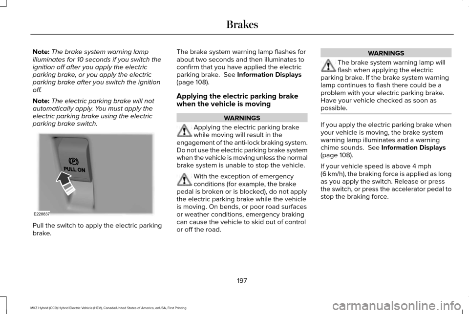LINCOLN MKZ HYBRID 2017 Manual PDF Note:
The brake system warning lamp
illuminates for 10 seconds if you switch the
ignition off after you apply the electric
parking brake, or you apply the electric
parking brake after you switch the i LINCOLN MKZ HYBRID 2017 Manual PDF Note:
The brake system warning lamp
illuminates for 10 seconds if you switch the
ignition off after you apply the electric
parking brake, or you apply the electric
parking brake after you switch the i