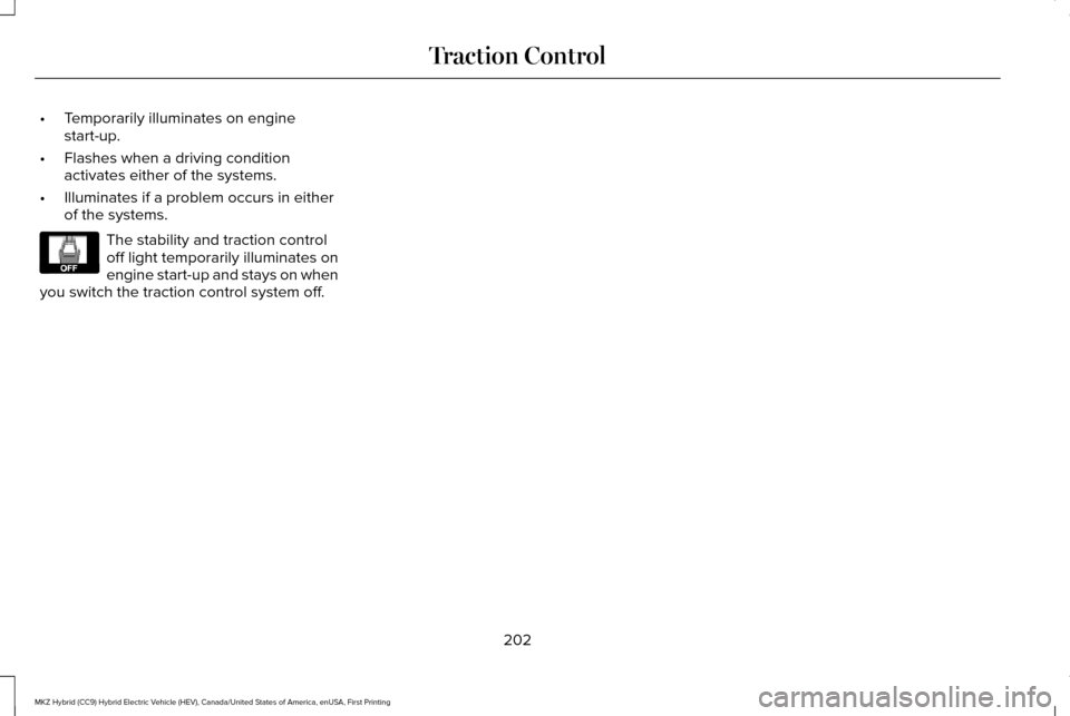 LINCOLN MKZ HYBRID 2017 Manual PDF •
Temporarily illuminates on engine
start-up.
• Flashes when a driving condition
activates either of the systems.
• Illuminates if a problem occurs in either
of the systems. The stability and tr LINCOLN MKZ HYBRID 2017 Manual PDF •
Temporarily illuminates on engine
start-up.
• Flashes when a driving condition
activates either of the systems.
• Illuminates if a problem occurs in either
of the systems. The stability and tr