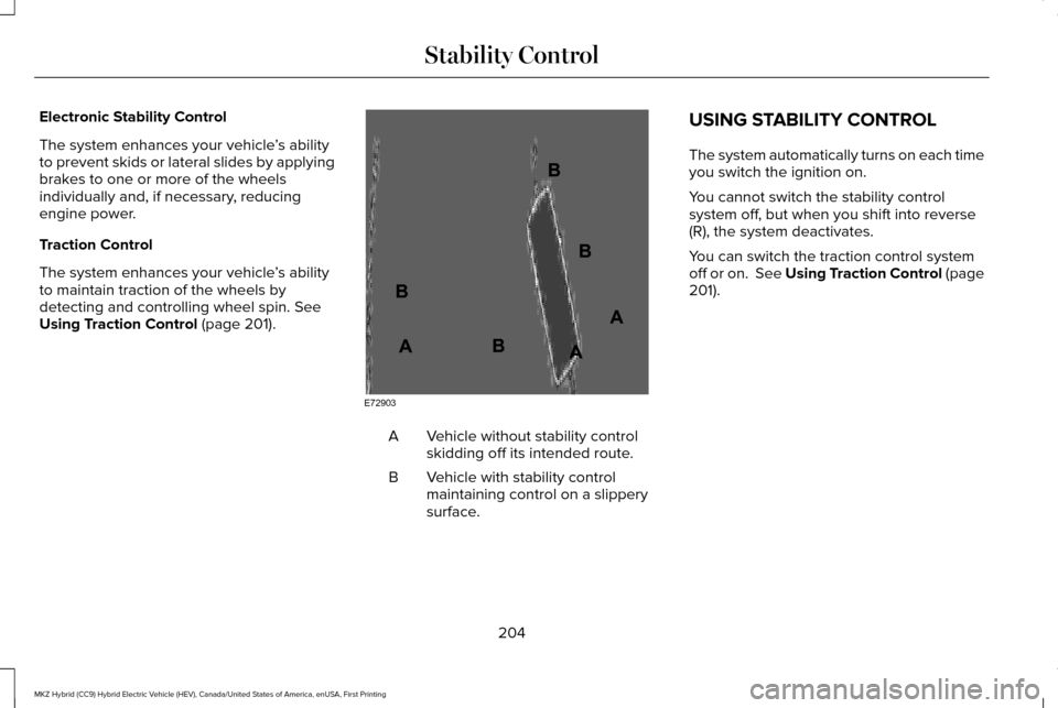 LINCOLN MKZ HYBRID 2017 Manual Online Electronic Stability Control
The system enhances your vehicle
’s ability
to prevent skids or lateral slides by applying
brakes to one or more of the wheels
individually and, if necessary, reducing
e LINCOLN MKZ HYBRID 2017 Manual Online Electronic Stability Control
The system enhances your vehicle
’s ability
to prevent skids or lateral slides by applying
brakes to one or more of the wheels
individually and, if necessary, reducing
e