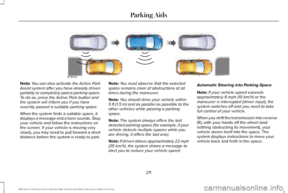 LINCOLN MKZ HYBRID 2017 Manual Online Note:
You can also activate the Active Park
Assist system after you have already driven
partially or completely past a parking space.
To do so, press the Active Park button and
the system will inform LINCOLN MKZ HYBRID 2017 Manual Online Note:
You can also activate the Active Park
Assist system after you have already driven
partially or completely past a parking space.
To do so, press the Active Park button and
the system will inform