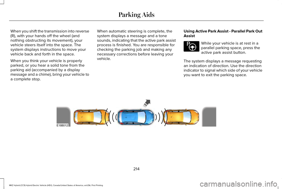 LINCOLN MKZ HYBRID 2017 Manual Online When you shift the transmission into reverse
(R), with your hands off the wheel (and
nothing obstructing its movement), your
vehicle steers itself into the space. The
system displays instructions to m LINCOLN MKZ HYBRID 2017 Manual Online When you shift the transmission into reverse
(R), with your hands off the wheel (and
nothing obstructing its movement), your
vehicle steers itself into the space. The
system displays instructions to m