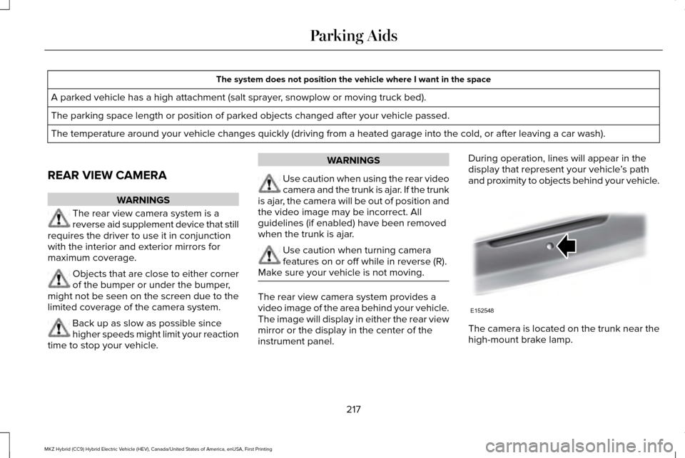 LINCOLN MKZ HYBRID 2017 Owners Manual The system does not position the vehicle where I want in the space
A parked vehicle has a high attachment (salt sprayer, snowplow or moving truck bed).
The parking space length or position of parked o LINCOLN MKZ HYBRID 2017 Owners Manual The system does not position the vehicle where I want in the space
A parked vehicle has a high attachment (salt sprayer, snowplow or moving truck bed).
The parking space length or position of parked o