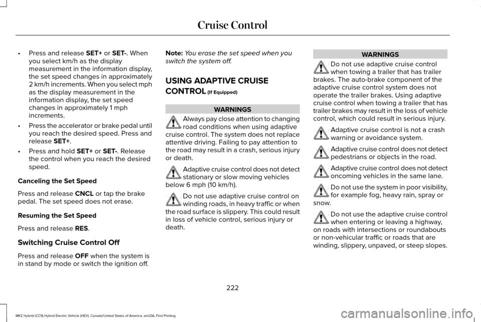 LINCOLN MKZ HYBRID 2017 Owners Manual •
Press and release SET+ or SET-. When
you select km/h as the display
measurement in the information display,
the set speed changes in approximately
2 km/h increments. When you select mph
as the dis LINCOLN MKZ HYBRID 2017 Owners Manual •
Press and release SET+ or SET-. When
you select km/h as the display
measurement in the information display,
the set speed changes in approximately
2 km/h increments. When you select mph
as the dis