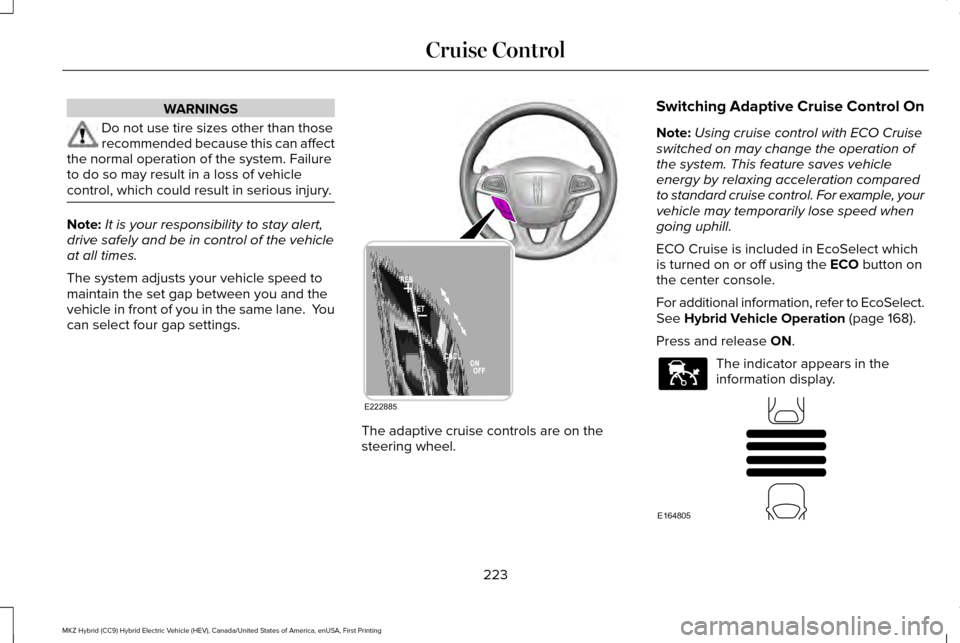 LINCOLN MKZ HYBRID 2017  Owners Manual WARNINGS
Do not use tire sizes other than those
recommended because this can affect
the normal operation of the system. Failure
to do so may result in a loss of vehicle
control, which could result in 