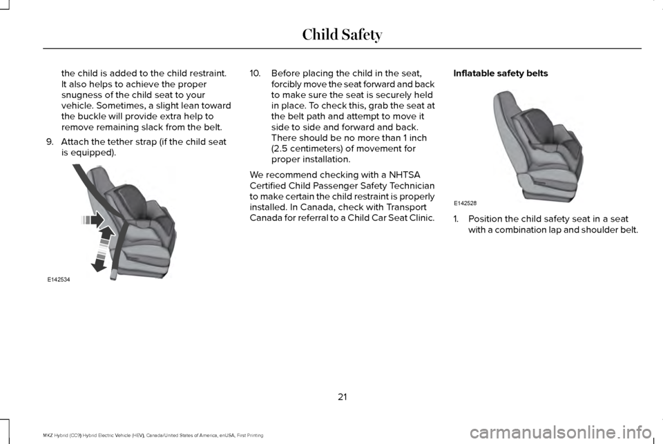 LINCOLN MKZ HYBRID 2017  Owners Manual the child is added to the child restraint.
It also helps to achieve the proper
snugness of the child seat to your
vehicle. Sometimes, a slight lean toward
the buckle will provide extra help to
remove 