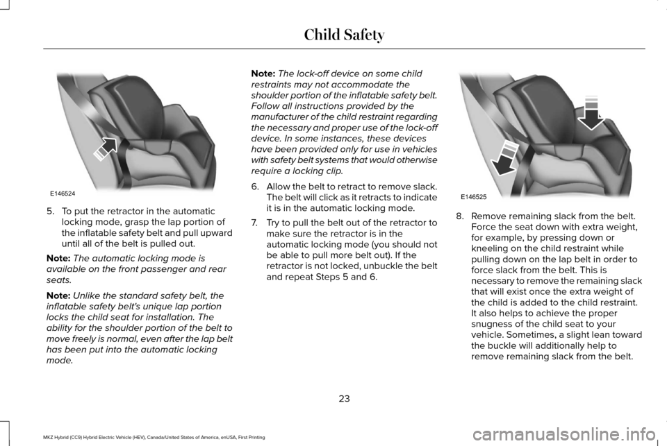 LINCOLN MKZ HYBRID 2017  Owners Manual 5. To put the retractor in the automatic
locking mode, grasp the lap portion of
the inflatable safety belt and pull upward
until all of the belt is pulled out.
Note: The automatic locking mode is
avai
