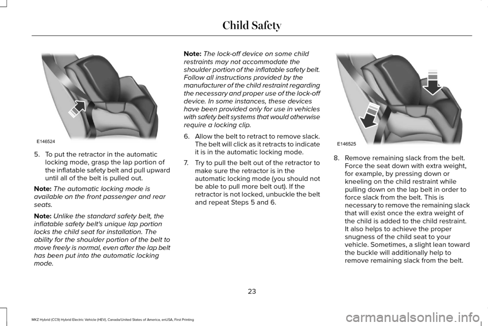 LINCOLN MKZ HYBRID 2017 Owners Manual 5. To put the retractor in the automatic
locking mode, grasp the lap portion of
the inflatable safety belt and pull upward
until all of the belt is pulled out.
Note: The automatic locking mode is
avai LINCOLN MKZ HYBRID 2017 Owners Manual 5. To put the retractor in the automatic
locking mode, grasp the lap portion of
the inflatable safety belt and pull upward
until all of the belt is pulled out.
Note: The automatic locking mode is
avai