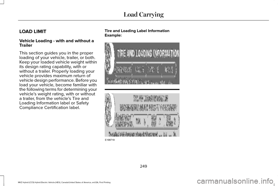 LINCOLN MKZ HYBRID 2017  Owners Manual LOAD LIMIT
Vehicle Loading - with and without a
Trailer
This section guides you in the proper
loading of your vehicle, trailer, or both.
Keep your loaded vehicle weight within
its design rating capabi