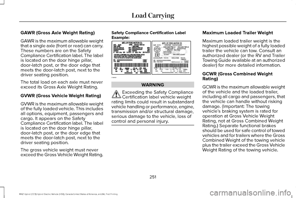 LINCOLN MKZ HYBRID 2017  Owners Manual GAWR (Gross Axle Weight Rating)
GAWR is the maximum allowable weight
that a single axle (front or rear) can carry.
These numbers are on the Safety
Compliance Certification label. The label
is located 