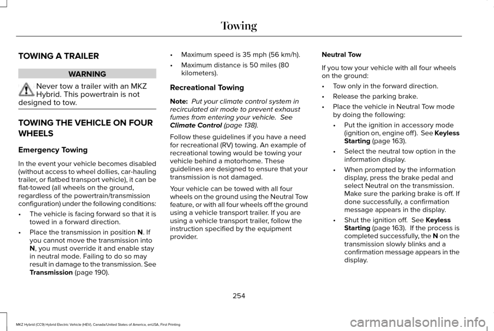 LINCOLN MKZ HYBRID 2017 User Guide TOWING A TRAILER
WARNING
Never tow a trailer with an MKZ
Hybrid. This powertrain is not
designed to tow. TOWING THE VEHICLE ON FOUR
WHEELS
Emergency Towing
In the event your vehicle becomes disabled
(