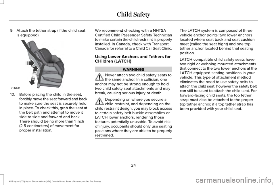 LINCOLN MKZ HYBRID 2017  Owners Manual 9. Attach the tether strap (if the child seat
is equipped). 10. Before placing the child in the seat,
forcibly move the seat forward and back
to make sure the seat is securely held
in place. To check 