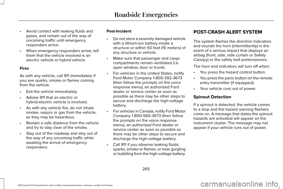 LINCOLN MKZ HYBRID 2017 Service Manual •
Avoid contact with leaking fluids and
gases, and remain out of the way of
oncoming traffic until emergency
responders arrive.
• When emergency responders arrive, tell
them that the vehicle invol