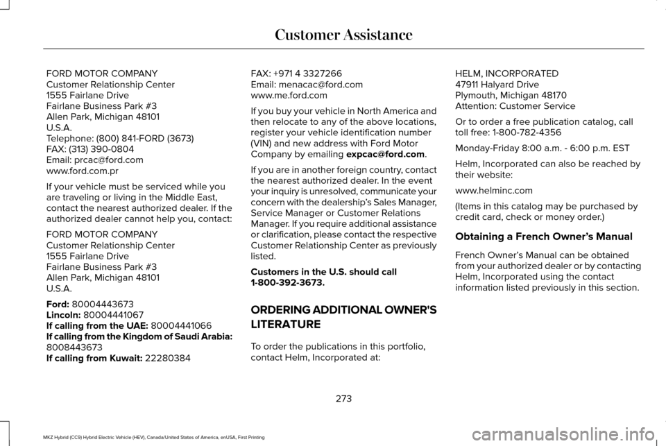 LINCOLN MKZ HYBRID 2017  Owners Manual FORD MOTOR COMPANY
Customer Relationship Center
1555 Fairlane Drive
Fairlane Business Park #3
Allen Park, Michigan 48101
U.S.A.
Telephone: (800) 841-FORD (3673)
FAX: (313) 390-0804
Email: prcac@ford.c