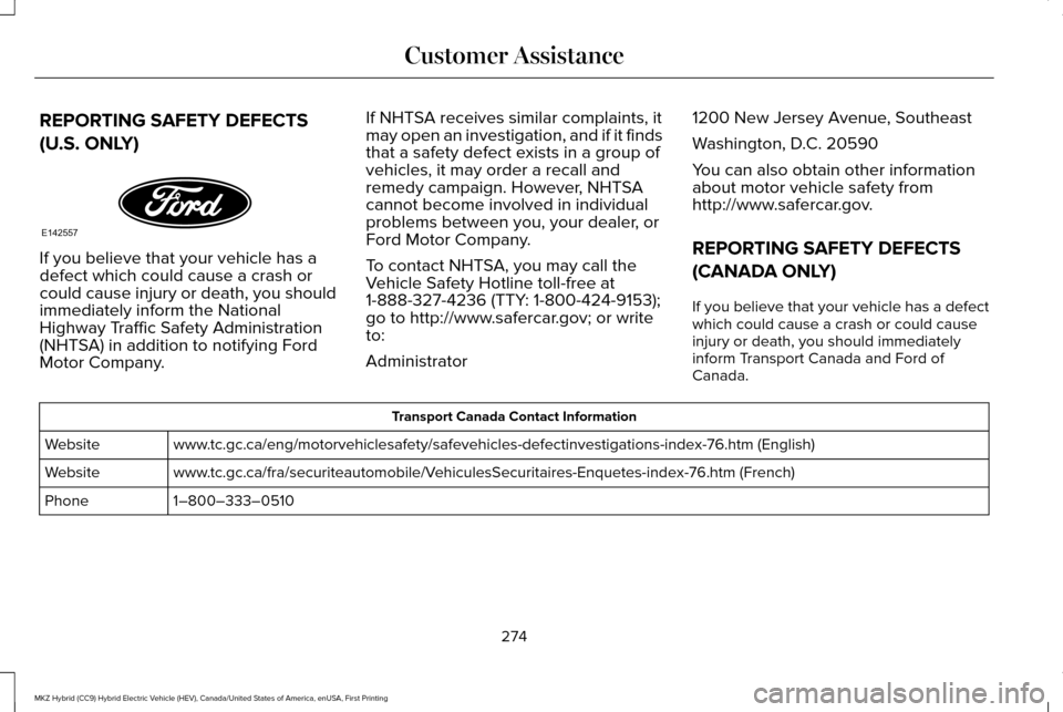 LINCOLN MKZ HYBRID 2017  Owners Manual REPORTING SAFETY DEFECTS
(U.S. ONLY)
If you believe that your vehicle has a
defect which could cause a crash or
could cause injury or death, you should
immediately inform the National
Highway Traffic 