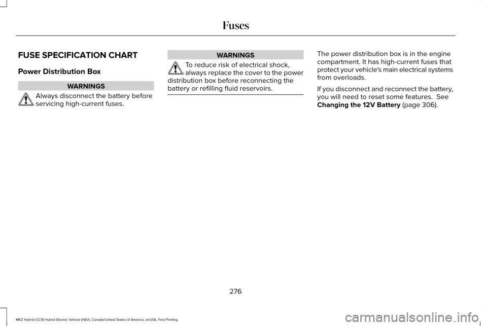 LINCOLN MKZ HYBRID 2017  Owners Manual FUSE SPECIFICATION CHART
Power Distribution Box
WARNINGS
Always disconnect the battery before
servicing high-current fuses. WARNINGS
To reduce risk of electrical shock,
always replace the cover to the