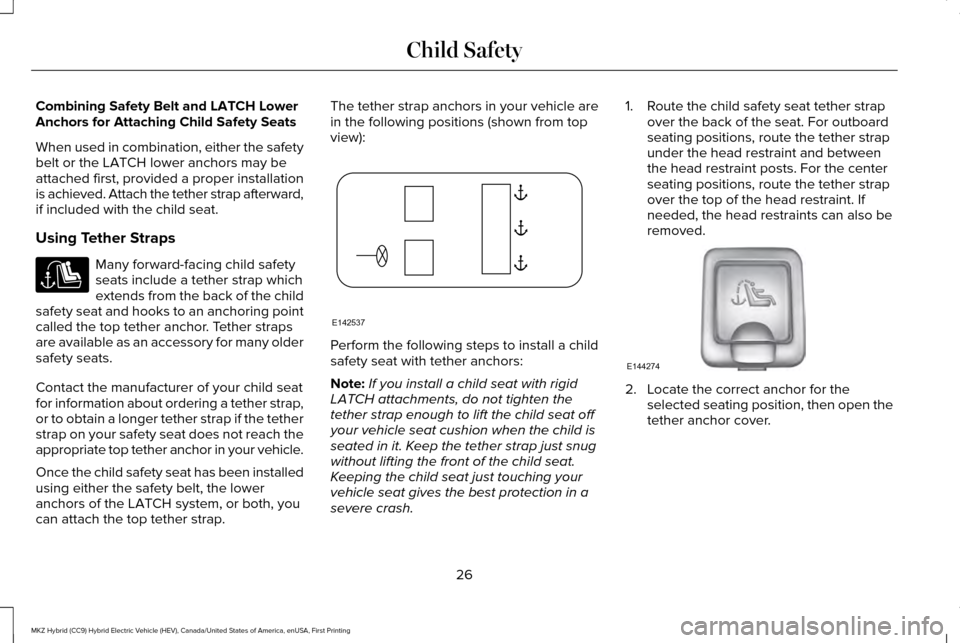 LINCOLN MKZ HYBRID 2017 Owners Manual Combining Safety Belt and LATCH Lower
Anchors for Attaching Child Safety Seats
When used in combination, either the safety
belt or the LATCH lower anchors may be
attached first, provided a proper inst LINCOLN MKZ HYBRID 2017 Owners Manual Combining Safety Belt and LATCH Lower
Anchors for Attaching Child Safety Seats
When used in combination, either the safety
belt or the LATCH lower anchors may be
attached first, provided a proper inst