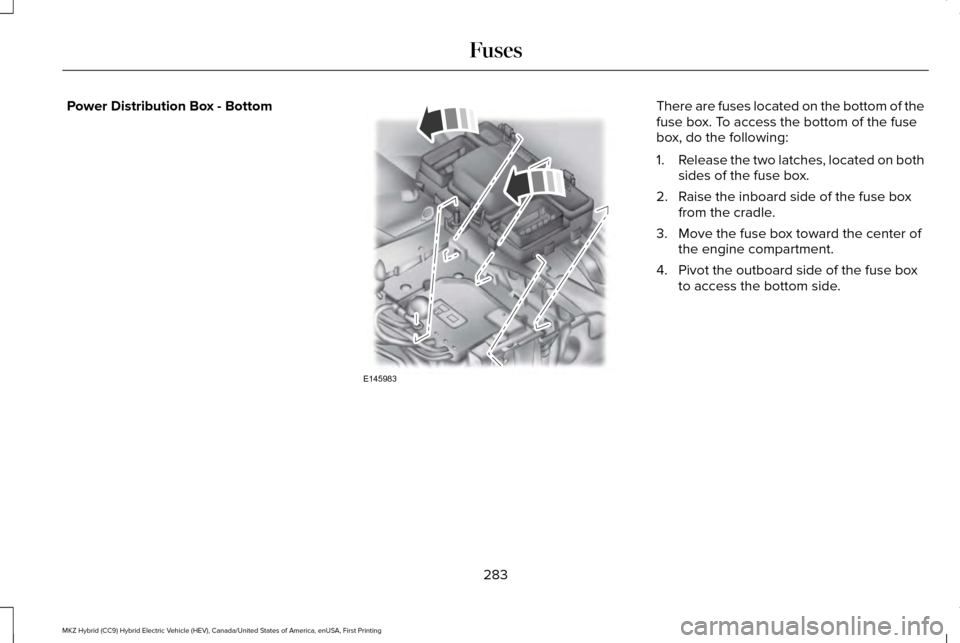 LINCOLN MKZ HYBRID 2017  Owners Manual Power Distribution Box - Bottom There are fuses located on the bottom of the
fuse box. To access the bottom of the fuse
box, do the following:
1.
Release the two latches, located on both
sides of the 