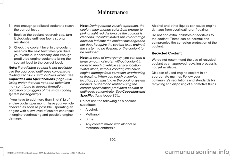 LINCOLN MKZ HYBRID 2017  Owners Manual 3.
Add enough prediluted coolant to reach
the correct level.
4. Replace the coolant reservoir cap, turn it clockwise until you feel a strong
resistance.
5. Check the coolant level in the coolant reser