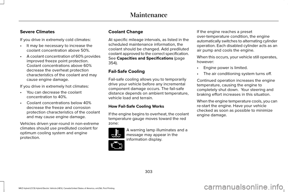 LINCOLN MKZ HYBRID 2017 Owners Manual Severe Climates
If you drive in extremely cold climates:
•
It may be necessary to increase the
coolant concentration above 50%.
• A coolant concentration of 60% provides
improved freeze point prot LINCOLN MKZ HYBRID 2017 Owners Manual Severe Climates
If you drive in extremely cold climates:
•
It may be necessary to increase the
coolant concentration above 50%.
• A coolant concentration of 60% provides
improved freeze point prot