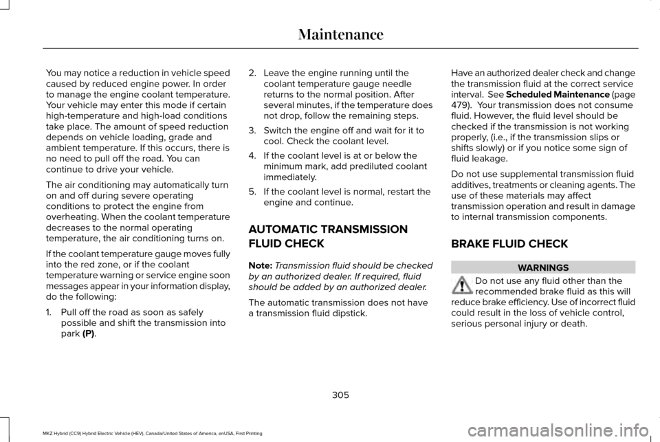 LINCOLN MKZ HYBRID 2017  Owners Manual You may notice a reduction in vehicle speed
caused by reduced engine power. In order
to manage the engine coolant temperature.
Your vehicle may enter this mode if certain
high-temperature and high-loa